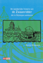 De wonderlijke historie van de Zwaanridder die in Nijmegen aankwam, Martijn Wijngaards